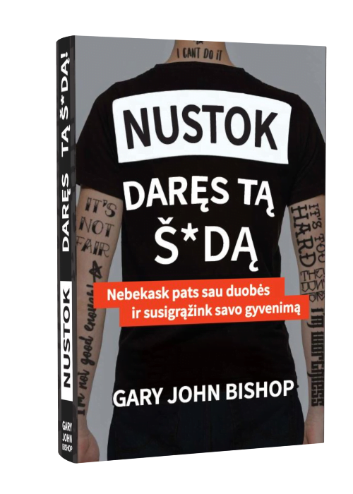 Nustok daręs tą š*dą. Nebekask pats sau duobės ir susigrąžink savo gyvenimą - Gary John Bishop